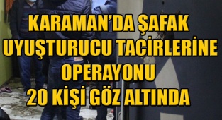 Karaman'da Uyuşturucu Tacirlerine Şafak Operasyonu