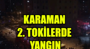 KARAMAN'DA 2. TOKİDE YANGIN 1 KİŞİ DUMANDAN ETKİLENDİ