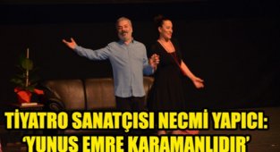 Tiyatrocu Necmi Yapıcı: Yunus Emre Karamanlıdır