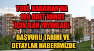 TOKİ, Karaman'da 199 adet konut için ilan yayımladı. Başvurlar ne zaman Başlıyor ?