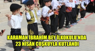 KARAMAN İBRAHİM BEY İLKOKULU'NDA 23 NİSAN COŞKUYLA KUTLANDI