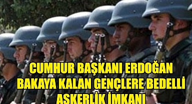 CUMHURBAŞKANI ERDOĞAN BEDELLİ ASKERLİK KONUSUNDA MÜJDEYİ VERDİ