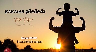 İL GENEL MECLİS BAŞKANI EYYUP ÇAYIR’IN BABALAR GÜNÜ MESAJI