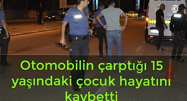 Otomobilin çarptığı 15 yaşındaki çocuk hastane yolunda hayatını kaybetti