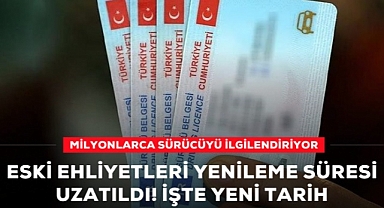 Eski ehliyetleri değiştirme süresi 31 Aralık 2024'e uzatıldı
