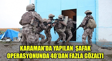 Karaman'da Şafak Operasyonu 32 Gözaltı, 11 Tutuklama