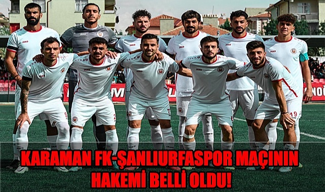 Ziraat Türkiye Kupası Karaman FK-Şanlıurfaspor maçının hakemi belli oldu!