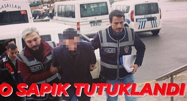 O PSİKOPAT TUTUKLANDI