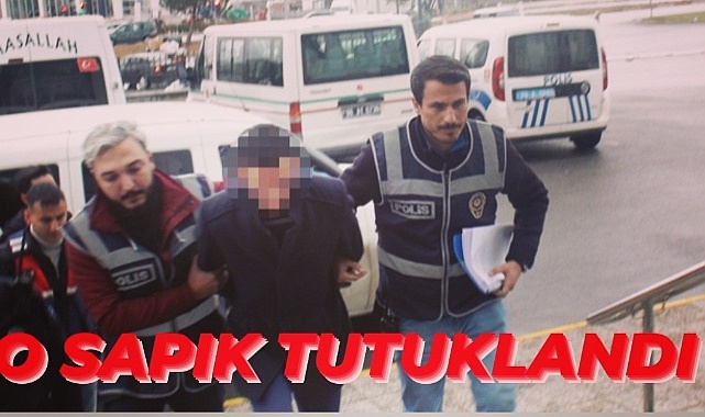 O PSİKOPAT TUTUKLANDI