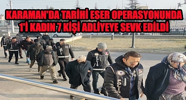 Karaman'da tarihi eser operasyonunda 1'i kadın 7 kişi adliyeye sevk edildi 