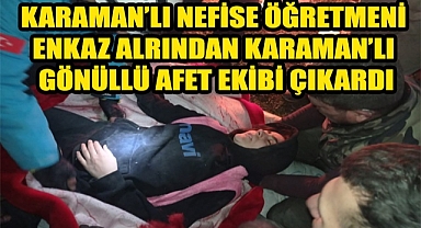 HATAY'DA ENKAZ ALINDA OLAN KARAMAN'LI NEFİSE ÖĞRETMENİ KARAMANLI GÖNÜLLÜ EKİP KURTARDI