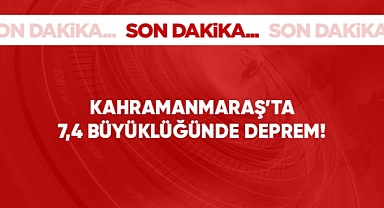 Kahraman Maraş'da 7.4 büyüklüğünde deprem oldu