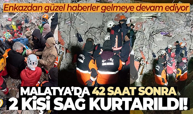 Malatya’da 42 saat sonra enkazdan 2 kişi sağ olarak kurtarıldı