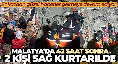Malatya’da 42 saat sonra enkazdan 2 kişi sağ olarak kurtarıldı