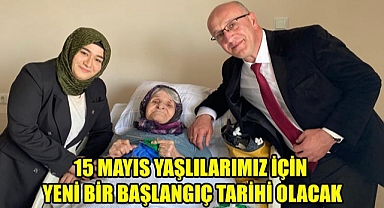 15 Mayıs yaşlılarımız için Yeni Bir Başlangıç Tarihi Olacak