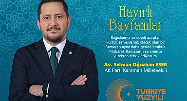AK Parti Karaman Milletvekili Selman Oğuzhan Eser: Mübarek Ramazan Bayramınızı yürekten tebrik ediyorum.