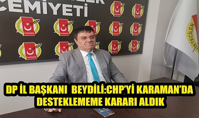 DEMOKRAT PARTİ İL BAŞKANI BEYDİLİ: CHP'Yİ DESTEKLEMİYORUZ!