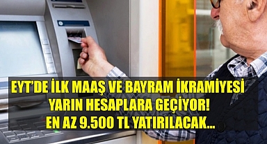 Emekliler Müjde! EYT'de ilk maaş ve bayram ikramiyesi yarın hesaplara geçiyor!