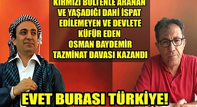 DEVLETİN POLİSİNE HAKARET EDEN ve KIRMIZI BÜLTENLE ARANAN OSMAN BAYDEMİR'E HAKARETTEN TAZMİNAT ÖDEDİ