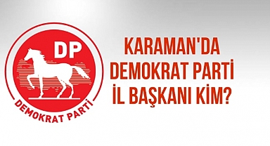 DP Karaman İl Başkanı Kim?