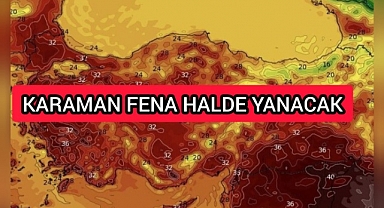 KARAMAN HAFTAYA FENA OLACAK, 35 DERECENİN ÜZERİNDE OLACAK