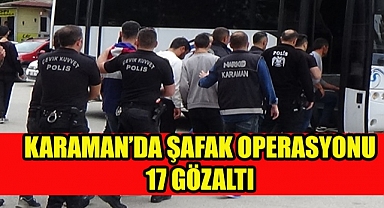 Karaman Emniyetinden 20 Farklı adrese eş zamanlı Şafak operasyonu: 17 Kişi Gözaltında
