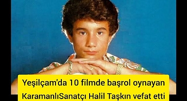 Karamanlı Ses sanatçısı ve Aktör Halil Taşkın vefat etti