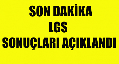SON DAKİKA! LGS SONUÇLARI AÇIKLANDI