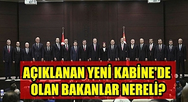 YENİ KABİNE'DE OLAN BAKANLAR NERELİ?
