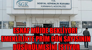 Esnaf Müjde Bekliyor, Emeklilikte Prim gün sayısının düşürülmesini istiyor