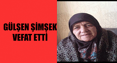 GÜLŞEN ŞİMŞEK VEFAT ETTİ