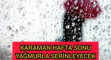 HAFTA SONU YAĞMUR VAR! KARAMAN VE ÇEVRESİNE SERİNLİK GELECEK