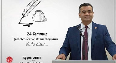 İL GENEL MECLİS BAŞKANI EYYUP ÇAYIR'IN 24 TEMMUZ GAZETECİLER VE BASIN BAYRAMI MESAJI