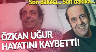 Özkan Uğur hayatını kaybetti