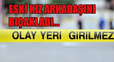 KARAMAN'DA BİR KİŞİ AYRILDIĞI KIZ ARKAŞINI BIÇAKLAYARAK YARALADI