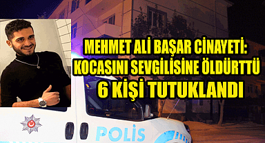 MEHMET ALİ BAŞAR CİNAYETİ: KOCASINI SEVGİLİSİNE ÖLDÜRTTÜ
