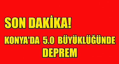 Son dakika Haberi! Konya'da 5 büyüklüğünde deprem
