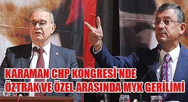 KARAMAN CHP KONGRESİ'NDE ÖZTRAK VE ÖZEL ARASINDA MYK GERİLİMİ