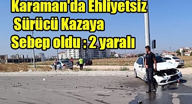 Karaman'da Ehliyetsiz sürücü Kazaya sebep oldu : 2 yaralı