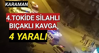 Karaman'da meydana gelen silahlı ve bıçaklı kavgada biri ağır 4 kişi yaralandı