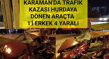 KARAMAN'DA AŞIRI HIZ KAZAYA SEBEP OLDU: 1'i ERKEK 4 YARALI