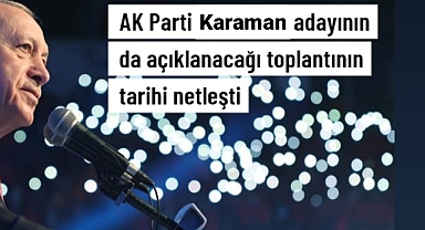 AK Parti Karaman Belediye başkan adayının açıklanacağı tarih belli oldu