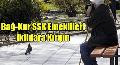 Bağ-Kur SSK Emeklileri İktidara Kırgın