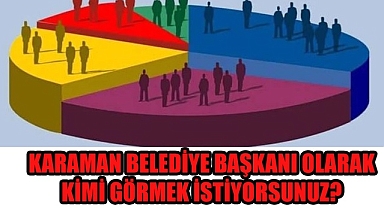 Dev anket başladı Karaman Belediye Başkanı olarak kim görmek istiyorsunuz?