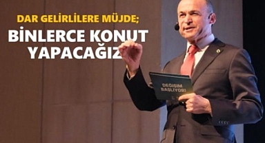 Akgün'den Dar Gelirlilere MÜJDE; BİNLERCE KONUT YAPACAĞIZ!