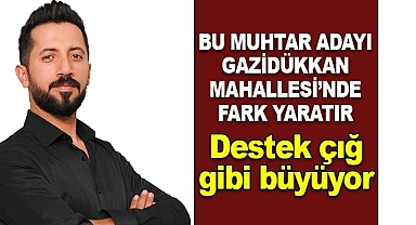 Gazidükkan Mahallesi’ne adaylığını duyuran genç muhtar adayı Ali Rıza Dağlı'ya destek çığ gibi büyüyor.