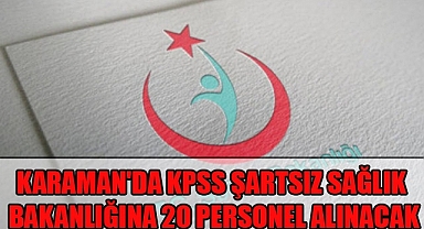 KARAMAN'DA KPSS ŞARTSIZ SAĞLIK BAKANLIĞINA 20 PERSONEL ALINACAK