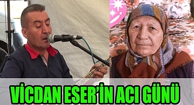 VİCDAN ESER'İN ACI GÜNÜ
