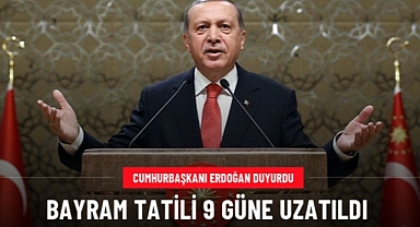 CUMHURBAŞKANI ERDOĞAN: BAYRAM TATİLİ 9 GÜN