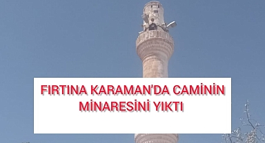 Karaman'da Fırtına cami minaresini yıktı